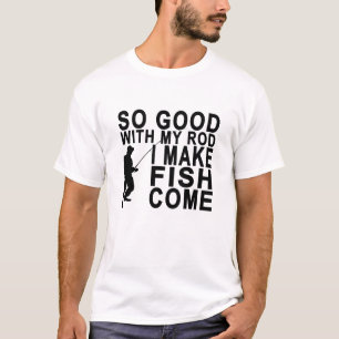 SO GOOD WITH MY ROD I MAKE FISH COME.png T-Shirt