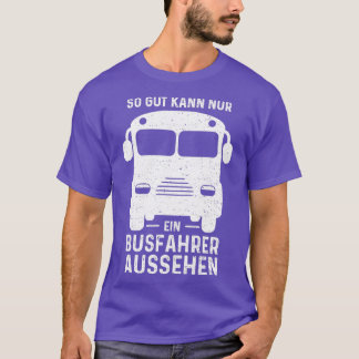 So Gut Kann Nur Ein Bussfahrer Aussehen Bus Driver T-Shirt
