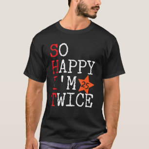So Happy I am 25 Twice 50th Fifty Birthday 50 Year T-Shirt