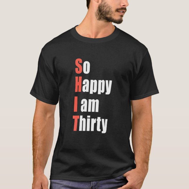 So Happy I Am Thirty 30th Birthday Gift 30 Years T-Shirt (Front)