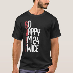 So Happy I m 24 Twice  48th Birthday Men Women T-Shirt