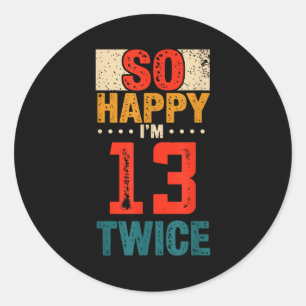 So Happy Im 13 Twice Birthday Shirt 26th Birthday Classic Round Sticker