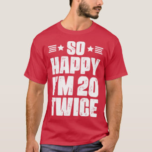So Happy Im 20 Twice 40 years old Birthday T-Shirt