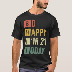 So Happy I'm 21 21st Sarcastic Birthday T-Shirt