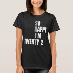 So Happy I'm 22 22nd Birthday T-Shirt