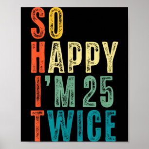 So Happy Im 25 Twice 50th Birthday Funny 50 Years  Poster