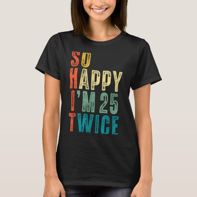 So Happy Im 25 Twice 50th Birthday Funny 50 Years  T-Shirt (Front)