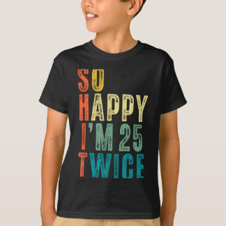 So Happy Im 25 Twice 50th Birthday Funny 50 Years  T-Shirt