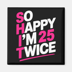 So Happy Im 25 Twice _ Celebrate Turning Fifty Bda Magnet