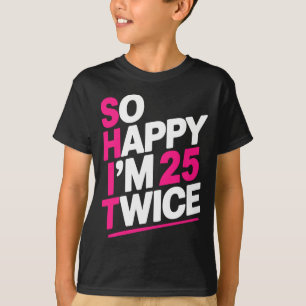 So Happy Im 25 Twice _ Celebrate Turning Fifty Bda T-Shirt