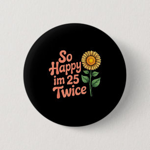 So Happy Im 25 Twice Sunflower Funny 50th Birthday 6 Cm Round Badge