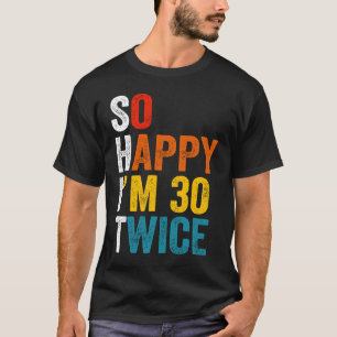 So Happy I'm 30 Twice  2 T-Shirt