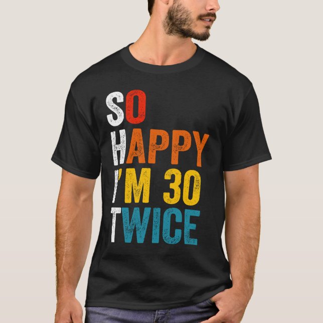 So Happy I'm 30 Twice  2 T-Shirt (Front)