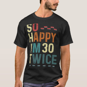 So Happy I'm 30 Twice 60 Birthday Humour Fun Joke T-Shirt
