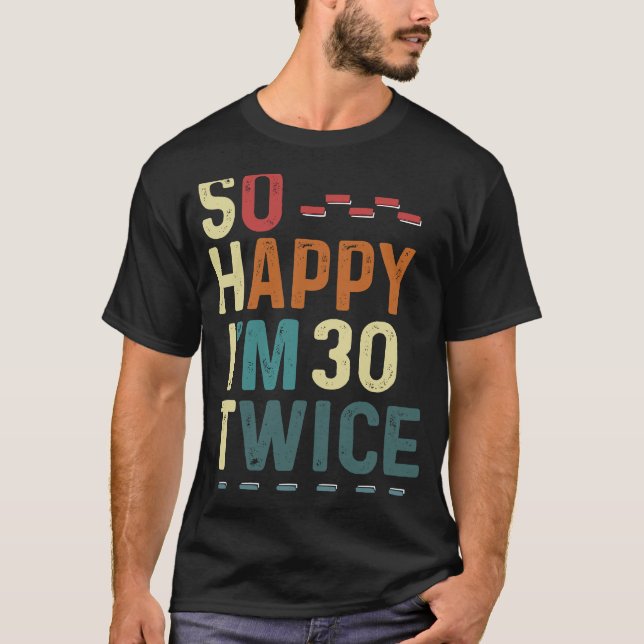 So Happy I'm 30 Twice  60 Birthday Humour Fun Joke T-Shirt (Front)