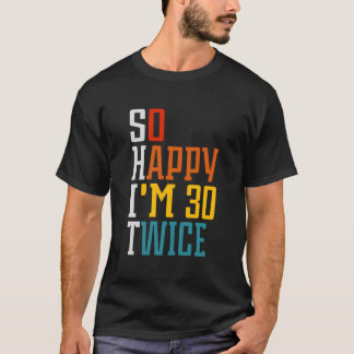 So Happy I'M 30 Twice 60Th T-Shirt