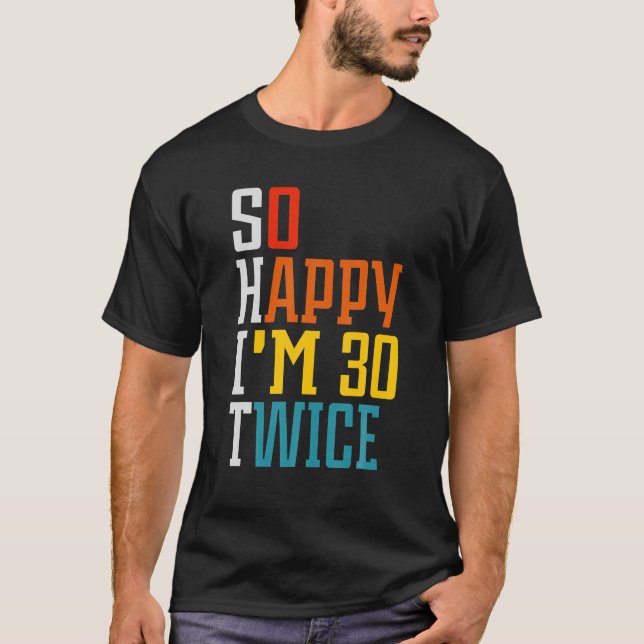 So Happy I'm 30 Twice Funny 60th Birthday Gift T-Shirt (Front)