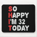 So happy I'm 32nd Today Funny Birthday Gift Idea Mouse Pad<br><div class="desc">happy, sarcastic, birthday, gift, idea, funny, her, him, family, anniversary</div>