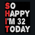 So happy I'm 32nd Today Funny Birthday Gift Idea Poster<br><div class="desc">happy, sarcastic, birthday, gift, idea, funny, her, him, family, anniversary</div>