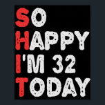 So happy I'm 32nd Today Funny Birthday Gift Idea Poster<br><div class="desc">happy, sarcastic, birthday, gift, idea, funny, her, him, family, anniversary</div>