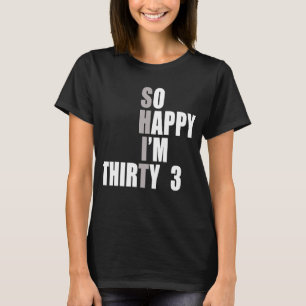 So Happy I'm 33 33rd Birthday T-Shirt