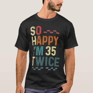 So Happy I'm 35 Twice 70 Birthday Humour Fun Joke T-Shirt