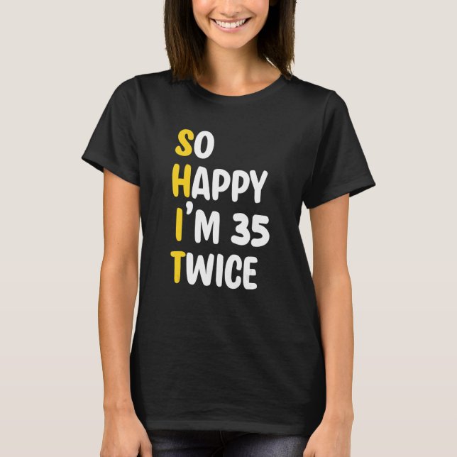 So happy I'm 35 twice  Cool 70th Birthday Celebrat T-Shirt (Front)