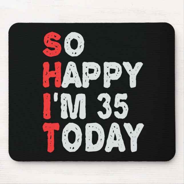So happy I'm 35th Today Funny Birthday Gift Idea Mouse Pad (Front)