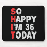 So happy I'm 36th Today Funny Birthday Gift Idea Mouse Pad<br><div class="desc">funny, birthday, gift, idea, sarcastic, anniversary, happy, celebration</div>