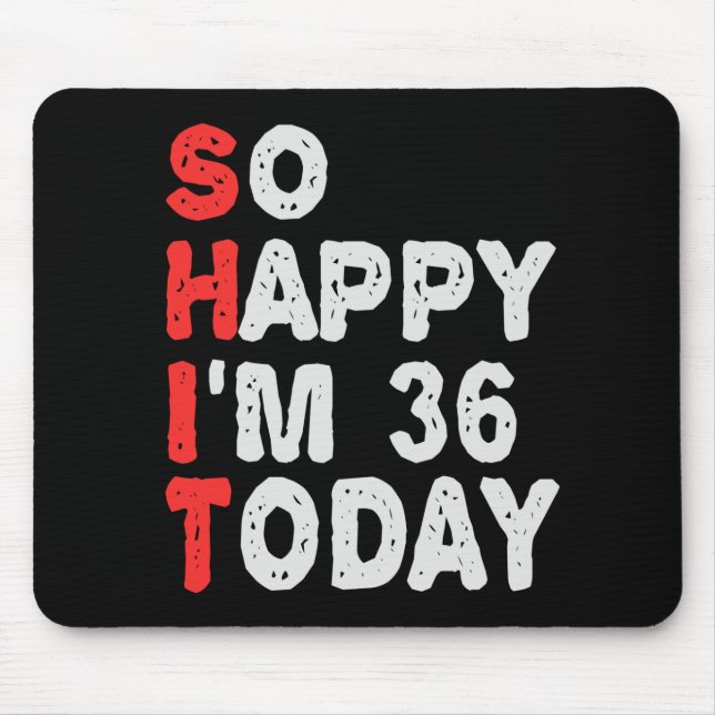 So happy I'm 36th Today Funny Birthday Gift Idea Mouse Pad (Front)