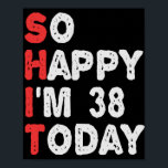 So happy I'm 38th Today Funny Birthday Gift Idea Poster<br><div class="desc">funny, gift, birthday, her, him, family, quote, anniversary, happy, idea</div>