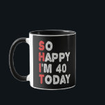 So happy I'm 40th Today Funny Birthday Gift Idea Mug<br><div class="desc">funny, gift, birthday, her, him, family, quote, anniversary, happy, idea</div>
