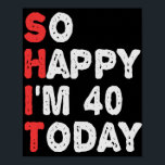 So happy I'm 40th Today Funny Birthday Gift Idea Poster<br><div class="desc">funny, gift, birthday, her, him, family, quote, anniversary, happy, idea</div>