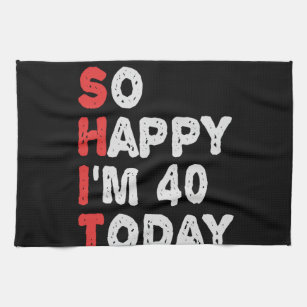 So happy I'm 40th Today Funny Birthday Gift Idea Tea Towel