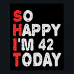 So happy I'm 42nd Today Funny Birthday Gift Idea Poster<br><div class="desc">funny, birthday, gift, idea, sarcastic, anniversary, happy, celebration</div>