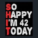 So happy I'm 42nd Today Funny Birthday Gift Idea Poster<br><div class="desc">funny, birthday, gift, idea, sarcastic, anniversary, happy, celebration</div>
