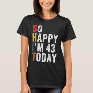 So Happy I'm 43 Today 43rd Birthday T-Shirt