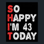 So happy I'm 43rd Today Funny Birthday Gift Idea Poster<br><div class="desc">funny, gift, birthday, her, him, family, quote, anniversary, happy, idea</div>