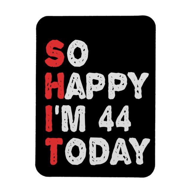 So happy I'm 44th Today Funny Birthday Gift Idea Magnet (Vertical)