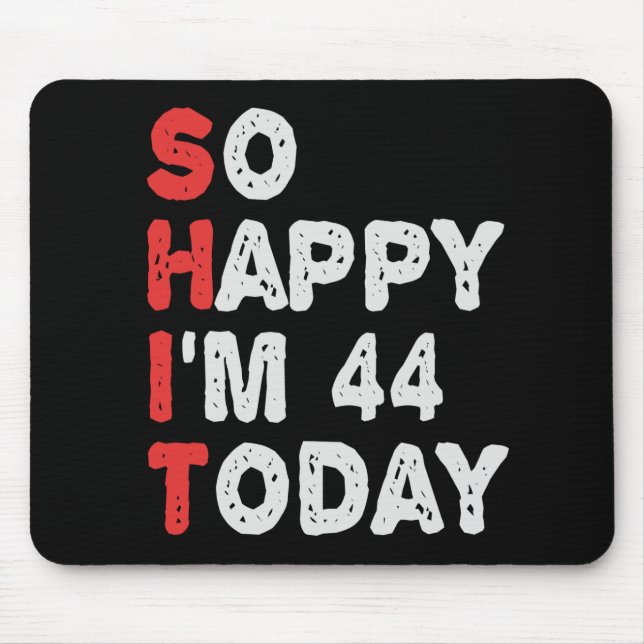 So happy I'm 44th Today Funny Birthday Gift Idea Mouse Pad (Front)