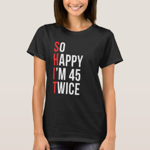 So Happy I'm 45 Twice Funny 90th Birthday 90 Years T-Shirt