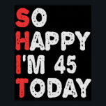 So happy I'm 45th Today Funny Birthday Gift Idea Poster<br><div class="desc">funny, gift, birthday, her, him, family, quote, anniversary, happy, idea</div>