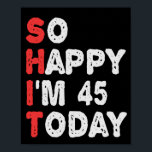 So happy I'm 45th Today Funny Birthday Gift Idea Poster<br><div class="desc">funny, gift, birthday, her, him, family, quote, anniversary, happy, idea</div>
