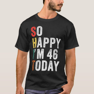 So Happy I'm 46 Today 46th Birthday T-Shirt