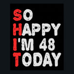 So happy I'm 48th Today Funny Birthday Gift Idea Poster<br><div class="desc">funny, birthday, gift, idea, sarcastic, anniversary, happy, celebration</div>