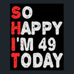 So happy I'm 49th Today Funny Birthday Gift Idea Poster<br><div class="desc">funny, birthday, gift, idea, sarcastic, anniversary, happy, celebration</div>