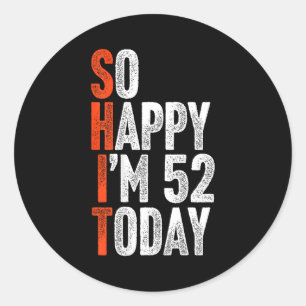 So Happy Im 52 Years Old Gag Humor Funny 52nd Birt Classic Round Sticker