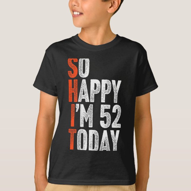 So Happy Im 52 Years Old Gag Humor Funny 52nd Birt T-Shirt (Front)