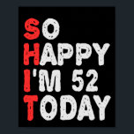 So happy I'm 52nd Today Funny Birthday Gift Idea Poster<br><div class="desc">funny, birthday, gift, idea, sarcastic, anniversary, happy, celebration</div>