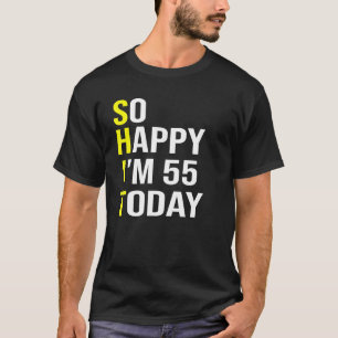 So Happy I'm 55 Today Fifty Five Years Old 55th T-Shirt